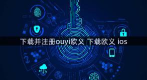 下载并注册ouyi欧义 下载欧义 ios