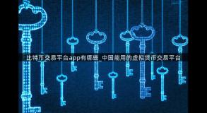 比特币交易平台app有哪些_中国能用的虚拟货币交易平台