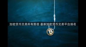 加密货币交易所有那些 最新加密货币交易平台排名