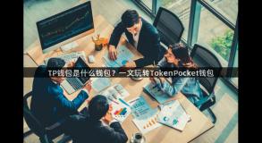 TP钱包是什么钱包？一文玩转TokenPocket钱包