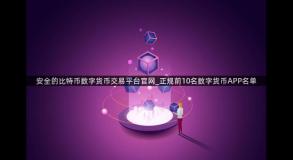 安全的比特币数字货币交易平台官网_正规前10名数字货币APP名单