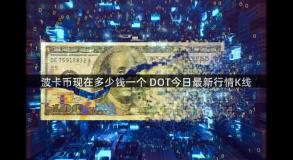 波卡币现在多少钱一个 DOT今日最新行情K线
