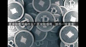 区块链格局是什么？区块链格局，炒币一定要懂！