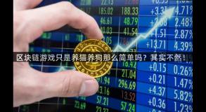 区块链游戏只是养猫养狗那么简单吗？其实不然！