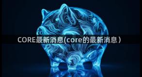 CORE最新消息(core的最新消息）
