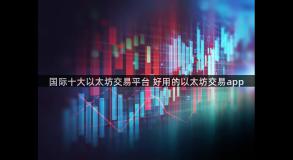国际十大以太坊交易平台 好用的以太坊交易app