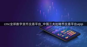 cmc全球数字货币交易平台_中国三大比特币交易平台app