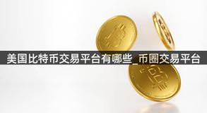 美国比特币交易平台有哪些_币圈交易平台