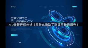 xrp最新行情分析（是什么推动了瑞波币最近飙升）
