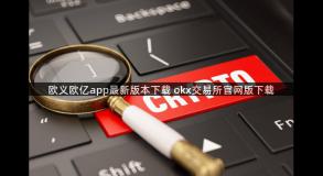 欧义欧亿app最新版本下载 okx交易所官网版下载