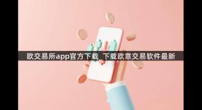 欧交易所app官方下载_下载欧意交易软件最新