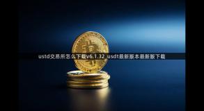 ustd交易所怎么下载v6.1.32_usdt最新版本最新版下载