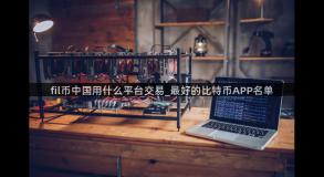 fil币中国用什么平台交易_最好的比特币APP名单