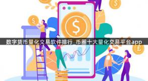 数字货币量化交易软件排行_币圈十大量化交易平台app