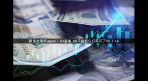 欧意交易所app6.1.43版本_ok平台怎么打不开了V6.1.46