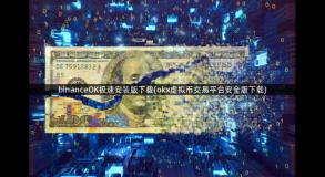 binanceOK极速安装版下载(okx虚拟币交易平台安全版下载)