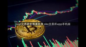 ouyi交易最新版本链接 okx交易所app手机端