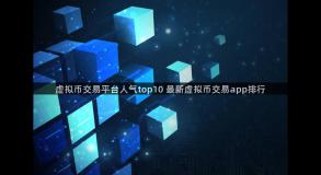虚拟币交易平台人气top10 最新虚拟币交易app排行