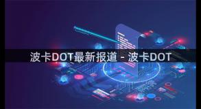 波卡DOT最新报道 - 波卡DOT