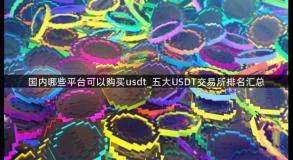 国内哪些平台可以购买usdt_五大USDT交易所排名汇总