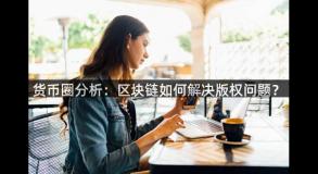 货币圈分析：区块链如何解决版权问题？