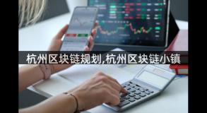 杭州区块链规划,杭州区块链小镇