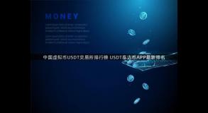 中国虚拟币USDT交易所排行榜 USDT泰达币APP最新排名