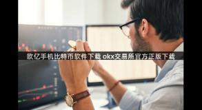 欧亿手机比特币软件下载 okx交易所官方正版下载