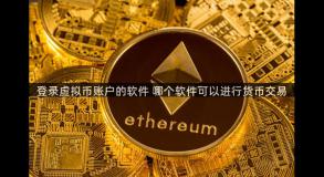 登录虚拟币账户的软件 哪个软件可以进行货币交易