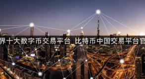 世界十大数字币交易平台_比特币中国交易平台官网