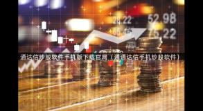 通达信炒股软件手机版下载官网（通通达信手机炒股软件）