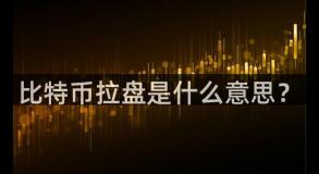 比特币拉盘是什么意思？