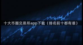 十大币圈交易所app下载（排名前十都有谁）