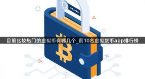 目前比较热门的虚拟币有哪几个_前10名虚拟货币app排行榜