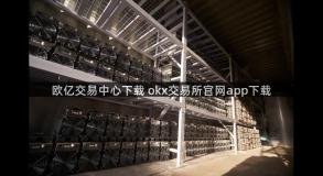 欧亿交易中心下载 okx交易所官网app下载
