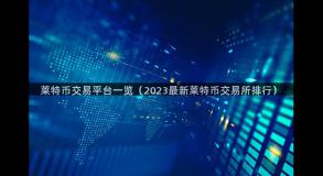 莱特币交易平台一览（2023最新莱特币交易所排行）