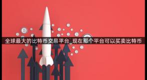全球最大的比特币交易平台_现在那个平台可以买卖比特币