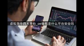 虚拟货币四大平台_oe钱包是什么平台安全吗