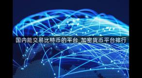 国内能交易比特币的平台_加密货币平台排行