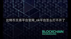 比特币交易平台官网_ok平台怎么打不开了