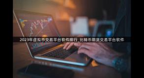 2023年虚拟币交易平台软件排行_比特币期货交易平台软件