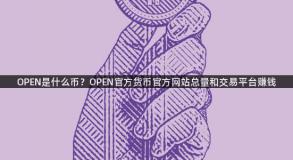 OPEN是什么币？OPEN官方货币官方网站总量和交易平台赚钱