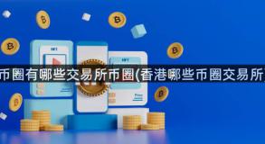 币圈有哪些交易所币圈(香港哪些币圈交易所)