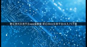 欧亿官方交易平台app最新版 欧亿0kex交易平台v6.1.75下载