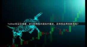 Tether听证会结束，BTC比特币未能如约暴走，还有机会再创新高吗？