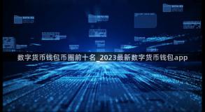 数字货币钱包币圈前十名_2023最新数字货币钱包app