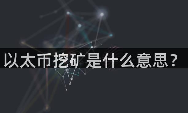 以太币挖矿是什么意思？