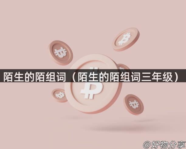 陌生的陌组词（陌生的陌组词三年级）