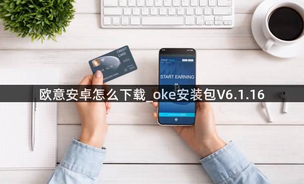 欧意安卓怎么下载_oke安装包V6.1.16