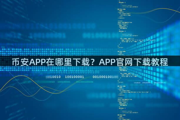 币安APP在哪里下载？APP官网下载教程